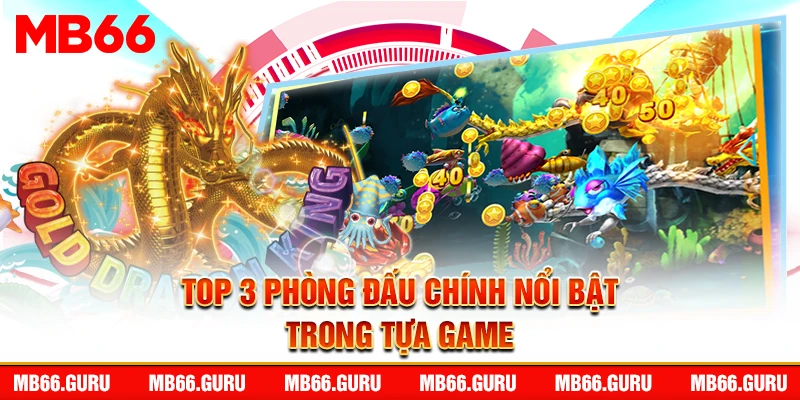 Top 3 phòng đấu chính nổi bật trong tựa game